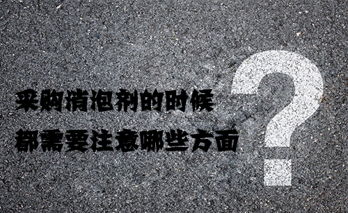 采购消泡剂的时候都需要注意哪些方面?