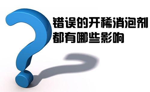错误的开稀消泡剂都有哪些影响？